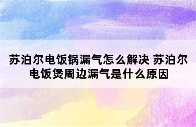 苏泊尔电饭锅漏气怎么解决 苏泊尔电饭煲周边漏气是什么原因